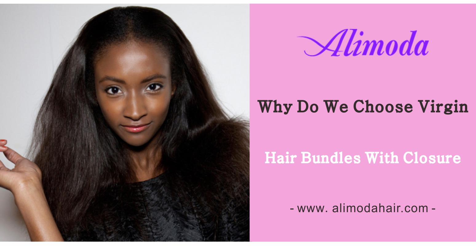 Why do we choose virgin hair bundles with closure?